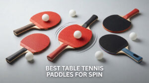 best table tennis paddles for spin